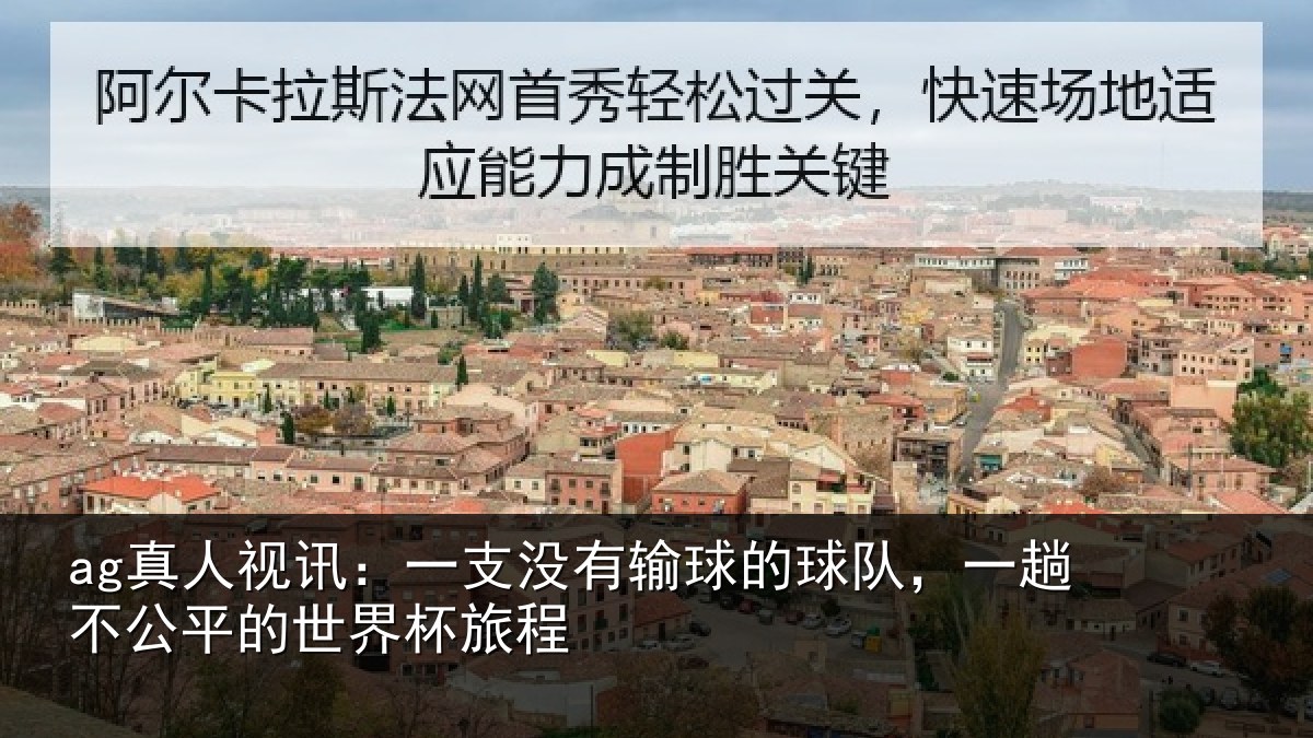 ag真人视讯:一支没有输球的球队,一趟不公平的世界杯旅程