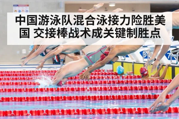 中国游泳队混合泳接力险胜美国 交接棒战术成关键制胜点